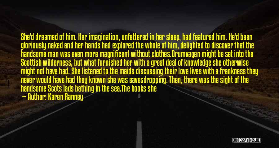 Karen Ranney Quotes: She'd Dreamed Of Him. Her Imagination, Unfettered In Her Sleep, Had Featured Him. He'd Been Gloriously Naked And Her Hands