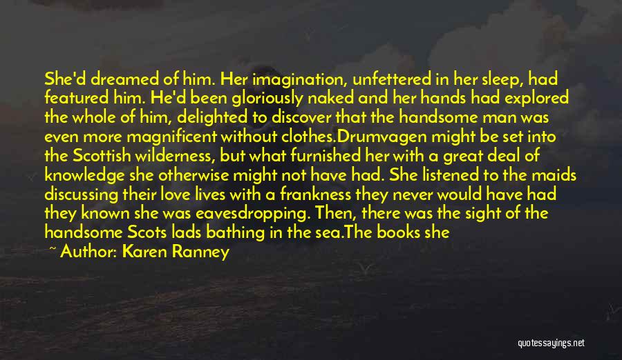 Karen Ranney Quotes: She'd Dreamed Of Him. Her Imagination, Unfettered In Her Sleep, Had Featured Him. He'd Been Gloriously Naked And Her Hands