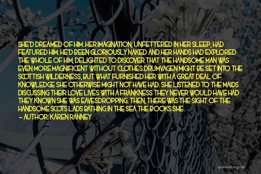 Karen Ranney Quotes: She'd Dreamed Of Him. Her Imagination, Unfettered In Her Sleep, Had Featured Him. He'd Been Gloriously Naked And Her Hands