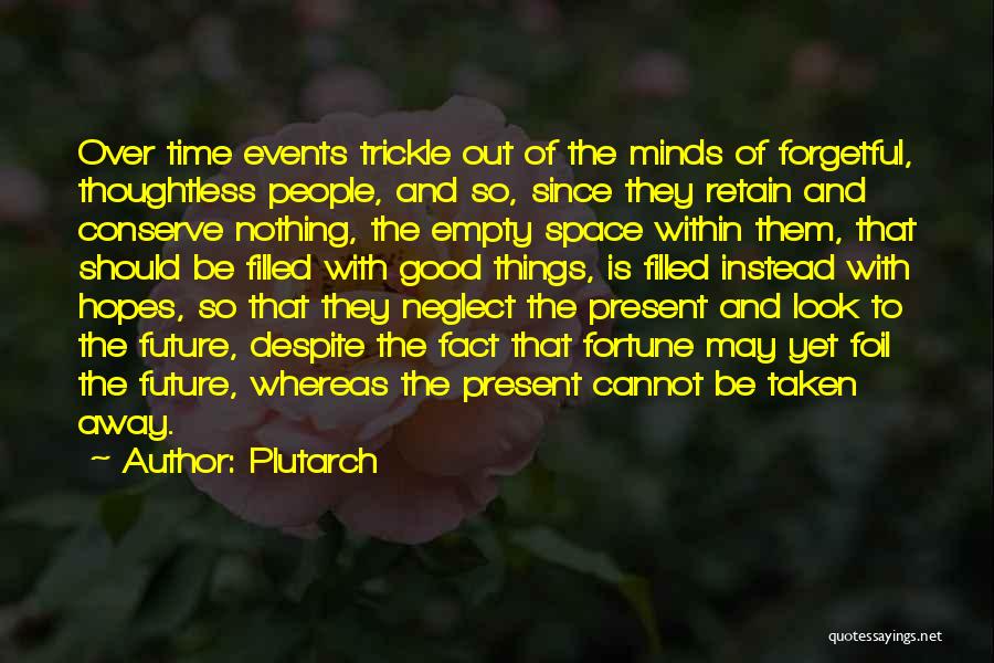 Plutarch Quotes: Over Time Events Trickle Out Of The Minds Of Forgetful, Thoughtless People, And So, Since They Retain And Conserve Nothing,