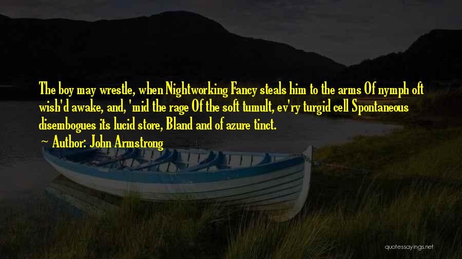 John Armstrong Quotes: The Boy May Wrestle, When Nightworking Fancy Steals Him To The Arms Of Nymph Oft Wish'd Awake, And, 'mid The