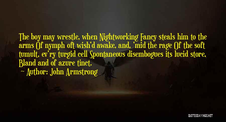 John Armstrong Quotes: The Boy May Wrestle, When Nightworking Fancy Steals Him To The Arms Of Nymph Oft Wish'd Awake, And, 'mid The