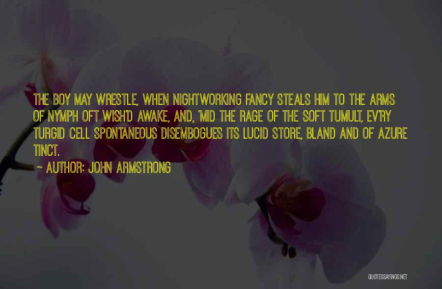 John Armstrong Quotes: The Boy May Wrestle, When Nightworking Fancy Steals Him To The Arms Of Nymph Oft Wish'd Awake, And, 'mid The