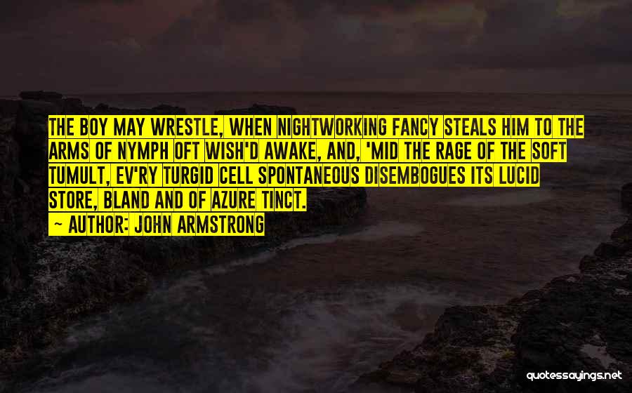 John Armstrong Quotes: The Boy May Wrestle, When Nightworking Fancy Steals Him To The Arms Of Nymph Oft Wish'd Awake, And, 'mid The