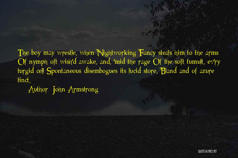 John Armstrong Quotes: The Boy May Wrestle, When Nightworking Fancy Steals Him To The Arms Of Nymph Oft Wish'd Awake, And, 'mid The