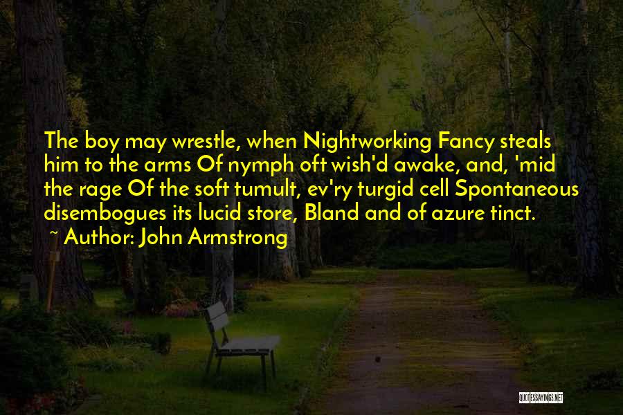 John Armstrong Quotes: The Boy May Wrestle, When Nightworking Fancy Steals Him To The Arms Of Nymph Oft Wish'd Awake, And, 'mid The