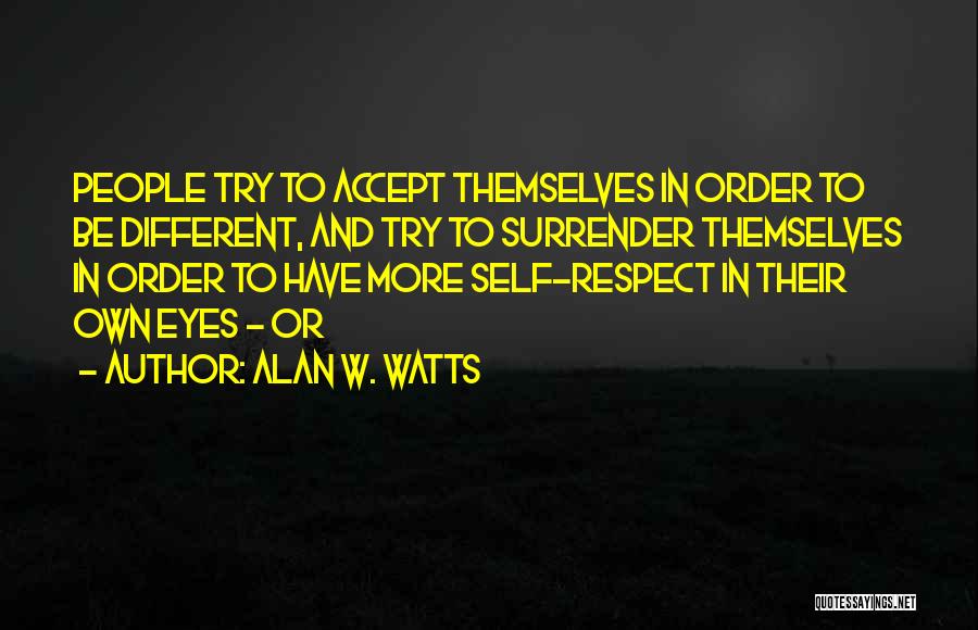 Alan W. Watts Quotes: People Try To Accept Themselves In Order To Be Different, And Try To Surrender Themselves In Order To Have More