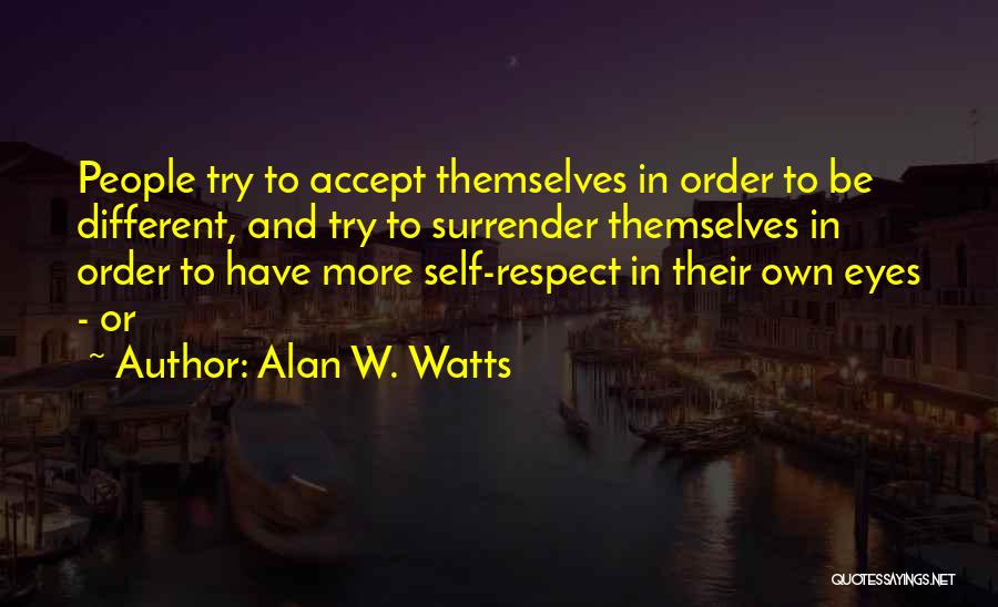 Alan W. Watts Quotes: People Try To Accept Themselves In Order To Be Different, And Try To Surrender Themselves In Order To Have More