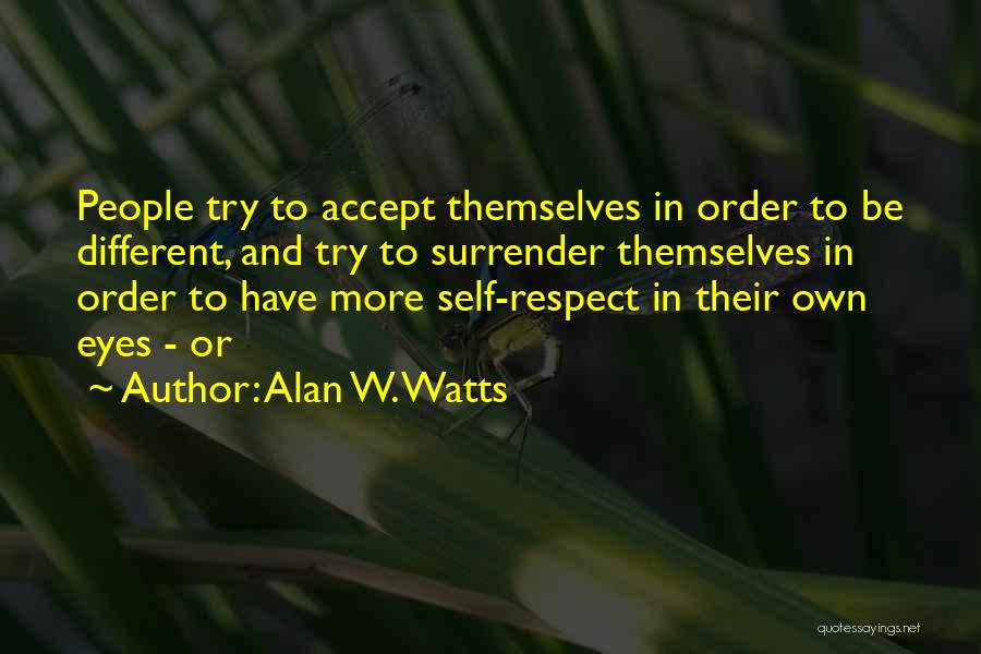 Alan W. Watts Quotes: People Try To Accept Themselves In Order To Be Different, And Try To Surrender Themselves In Order To Have More