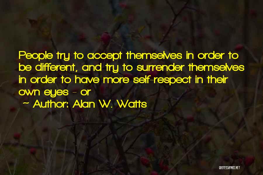 Alan W. Watts Quotes: People Try To Accept Themselves In Order To Be Different, And Try To Surrender Themselves In Order To Have More