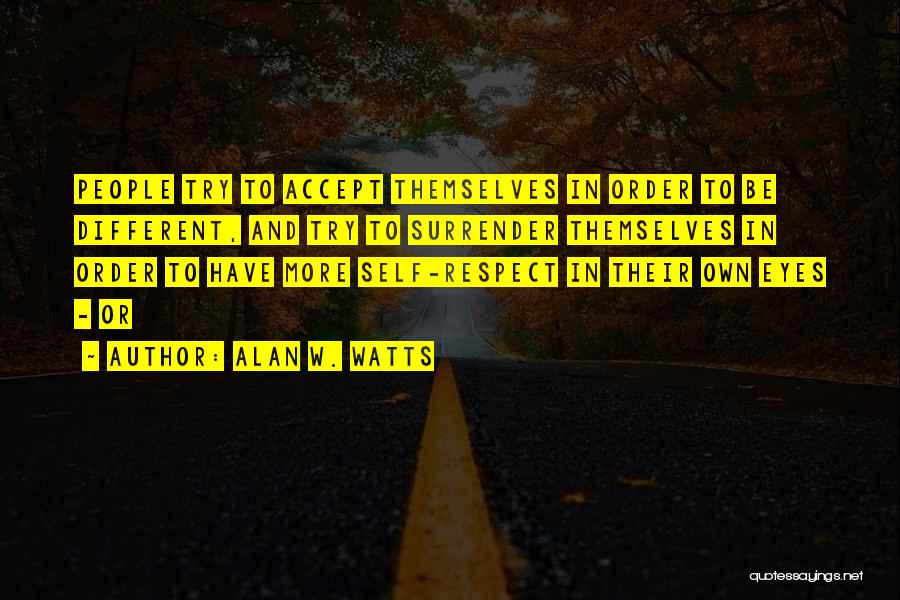 Alan W. Watts Quotes: People Try To Accept Themselves In Order To Be Different, And Try To Surrender Themselves In Order To Have More