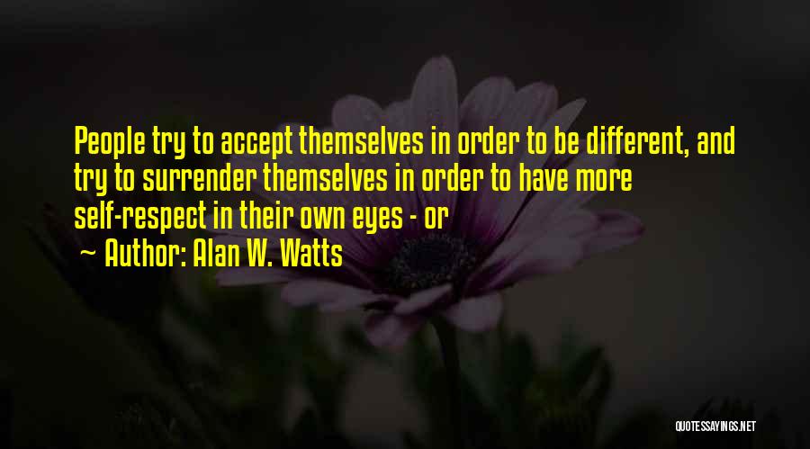 Alan W. Watts Quotes: People Try To Accept Themselves In Order To Be Different, And Try To Surrender Themselves In Order To Have More