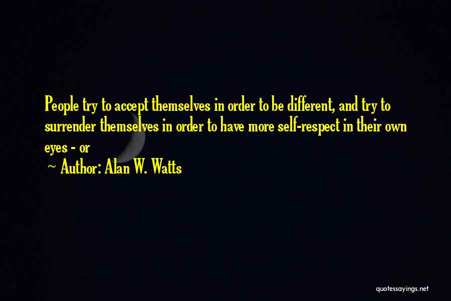 Alan W. Watts Quotes: People Try To Accept Themselves In Order To Be Different, And Try To Surrender Themselves In Order To Have More