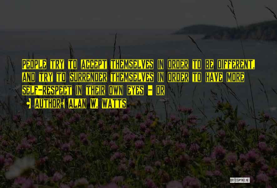 Alan W. Watts Quotes: People Try To Accept Themselves In Order To Be Different, And Try To Surrender Themselves In Order To Have More