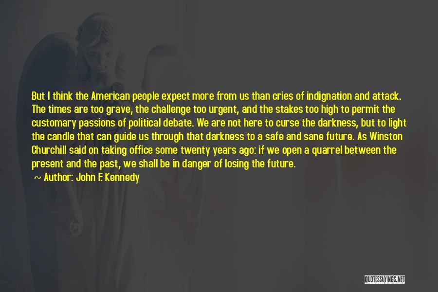 John F. Kennedy Quotes: But I Think The American People Expect More From Us Than Cries Of Indignation And Attack. The Times Are Too