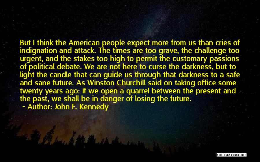 John F. Kennedy Quotes: But I Think The American People Expect More From Us Than Cries Of Indignation And Attack. The Times Are Too