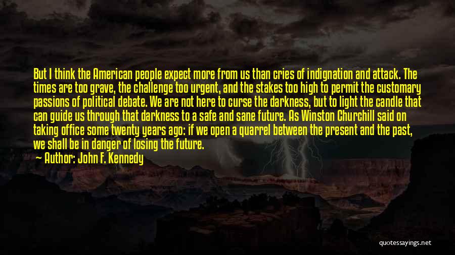 John F. Kennedy Quotes: But I Think The American People Expect More From Us Than Cries Of Indignation And Attack. The Times Are Too