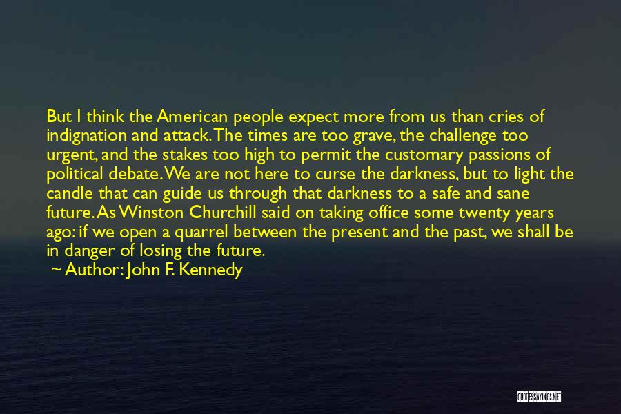 John F. Kennedy Quotes: But I Think The American People Expect More From Us Than Cries Of Indignation And Attack. The Times Are Too