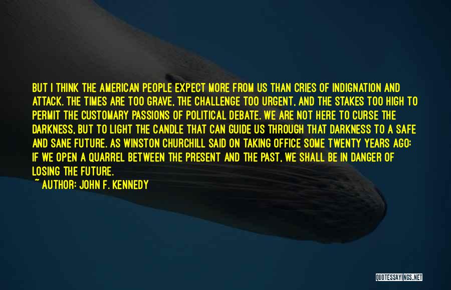 John F. Kennedy Quotes: But I Think The American People Expect More From Us Than Cries Of Indignation And Attack. The Times Are Too