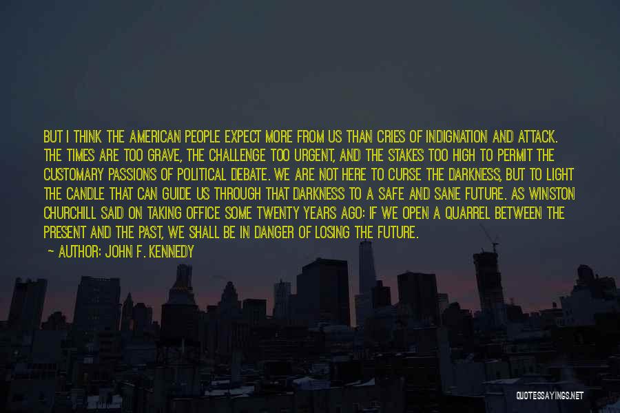 John F. Kennedy Quotes: But I Think The American People Expect More From Us Than Cries Of Indignation And Attack. The Times Are Too