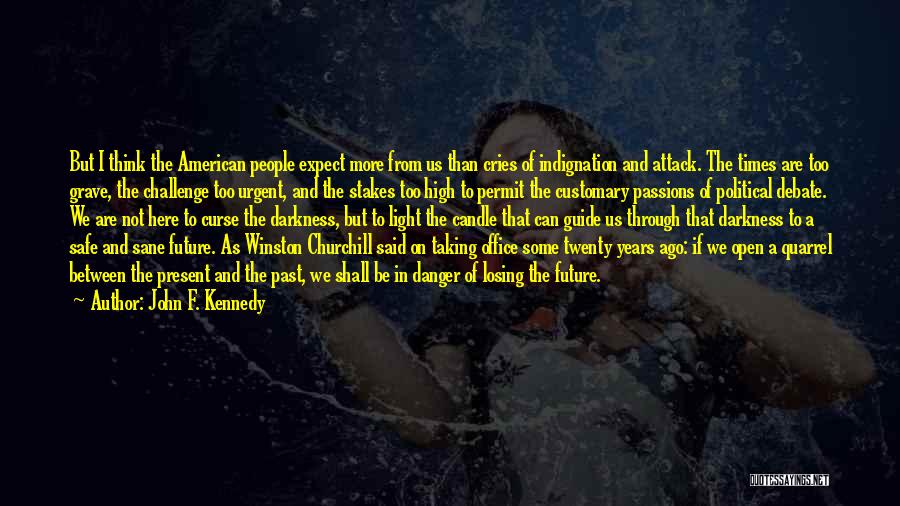 John F. Kennedy Quotes: But I Think The American People Expect More From Us Than Cries Of Indignation And Attack. The Times Are Too