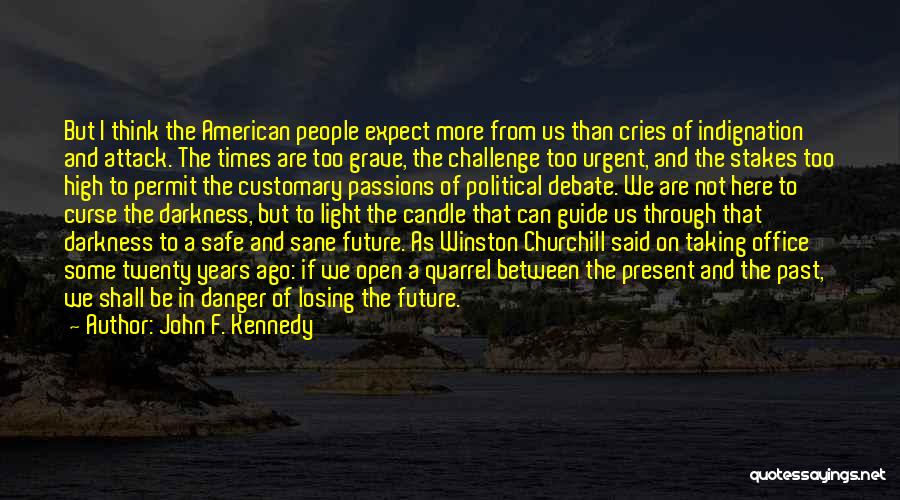 John F. Kennedy Quotes: But I Think The American People Expect More From Us Than Cries Of Indignation And Attack. The Times Are Too