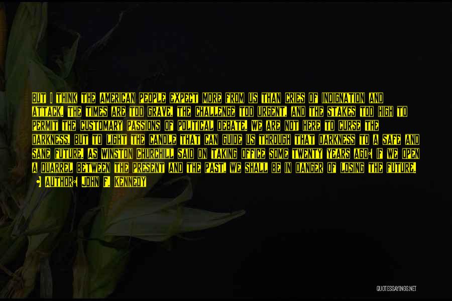 John F. Kennedy Quotes: But I Think The American People Expect More From Us Than Cries Of Indignation And Attack. The Times Are Too