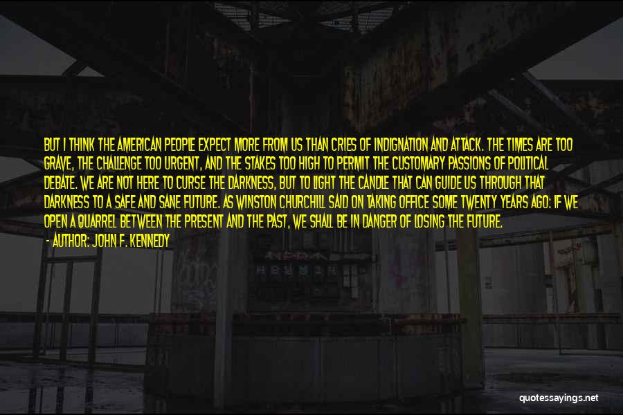 John F. Kennedy Quotes: But I Think The American People Expect More From Us Than Cries Of Indignation And Attack. The Times Are Too