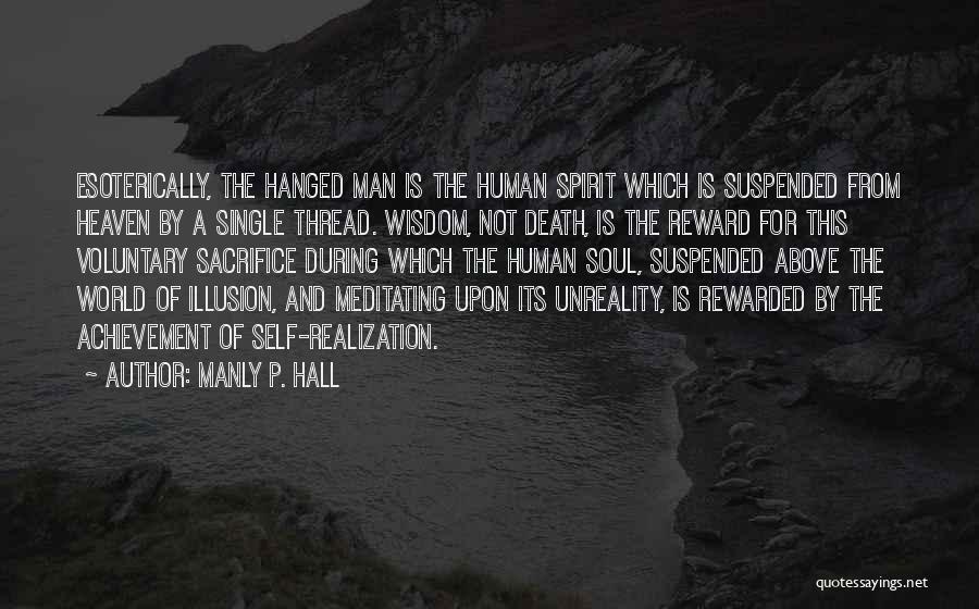 Manly P. Hall Quotes: Esoterically, The Hanged Man Is The Human Spirit Which Is Suspended From Heaven By A Single Thread. Wisdom, Not Death,