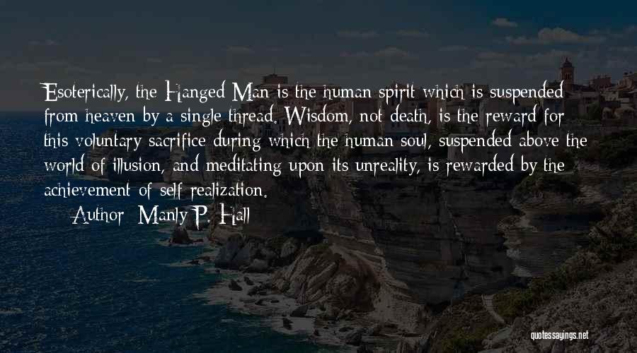 Manly P. Hall Quotes: Esoterically, The Hanged Man Is The Human Spirit Which Is Suspended From Heaven By A Single Thread. Wisdom, Not Death,