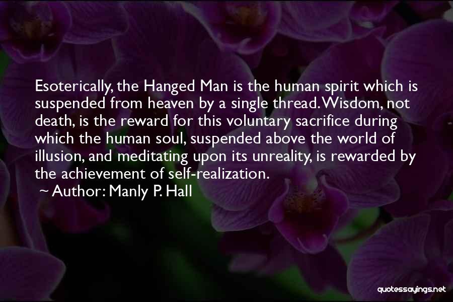 Manly P. Hall Quotes: Esoterically, The Hanged Man Is The Human Spirit Which Is Suspended From Heaven By A Single Thread. Wisdom, Not Death,