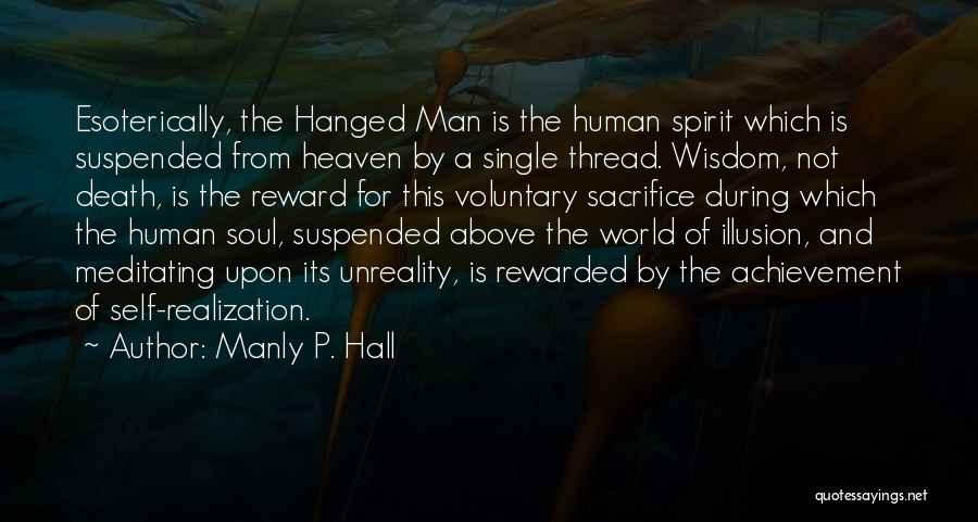 Manly P. Hall Quotes: Esoterically, The Hanged Man Is The Human Spirit Which Is Suspended From Heaven By A Single Thread. Wisdom, Not Death,