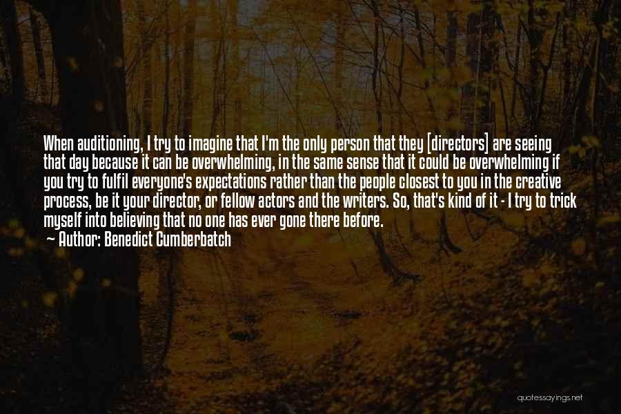 Benedict Cumberbatch Quotes: When Auditioning, I Try To Imagine That I'm The Only Person That They [directors] Are Seeing That Day Because It