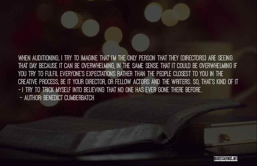 Benedict Cumberbatch Quotes: When Auditioning, I Try To Imagine That I'm The Only Person That They [directors] Are Seeing That Day Because It