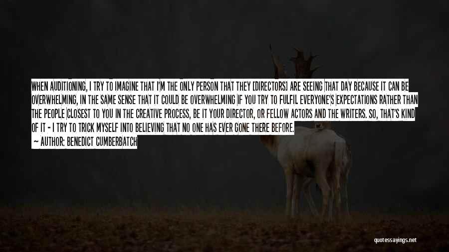 Benedict Cumberbatch Quotes: When Auditioning, I Try To Imagine That I'm The Only Person That They [directors] Are Seeing That Day Because It