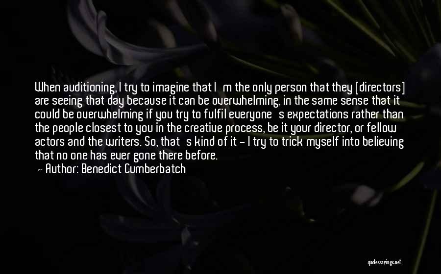 Benedict Cumberbatch Quotes: When Auditioning, I Try To Imagine That I'm The Only Person That They [directors] Are Seeing That Day Because It