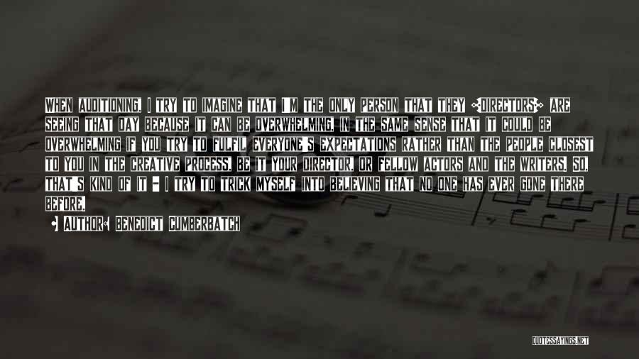 Benedict Cumberbatch Quotes: When Auditioning, I Try To Imagine That I'm The Only Person That They [directors] Are Seeing That Day Because It