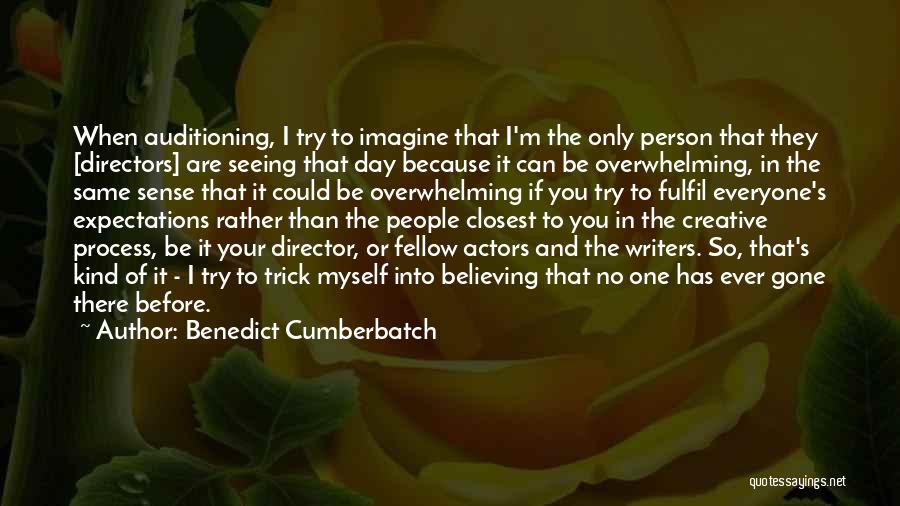 Benedict Cumberbatch Quotes: When Auditioning, I Try To Imagine That I'm The Only Person That They [directors] Are Seeing That Day Because It