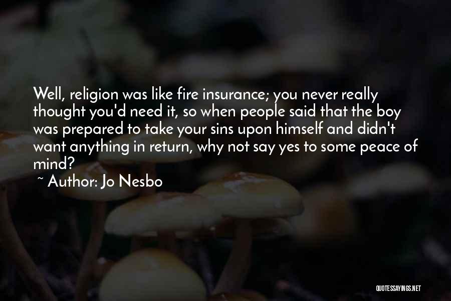 Jo Nesbo Quotes: Well, Religion Was Like Fire Insurance; You Never Really Thought You'd Need It, So When People Said That The Boy