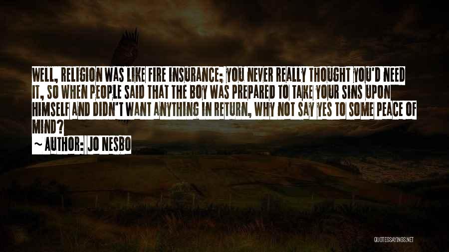 Jo Nesbo Quotes: Well, Religion Was Like Fire Insurance; You Never Really Thought You'd Need It, So When People Said That The Boy