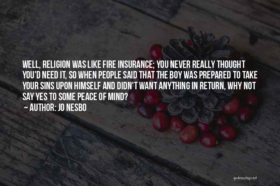 Jo Nesbo Quotes: Well, Religion Was Like Fire Insurance; You Never Really Thought You'd Need It, So When People Said That The Boy