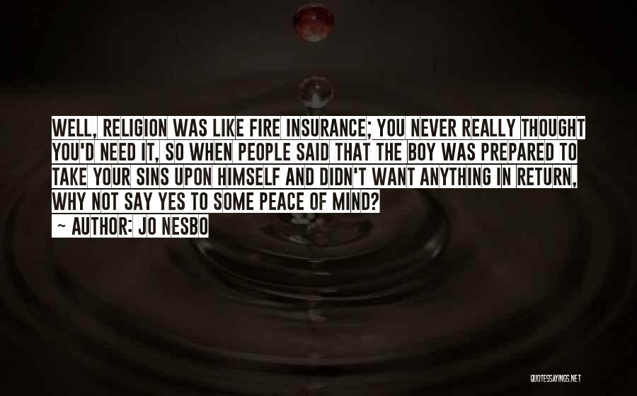 Jo Nesbo Quotes: Well, Religion Was Like Fire Insurance; You Never Really Thought You'd Need It, So When People Said That The Boy