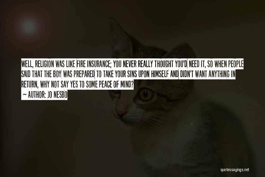 Jo Nesbo Quotes: Well, Religion Was Like Fire Insurance; You Never Really Thought You'd Need It, So When People Said That The Boy