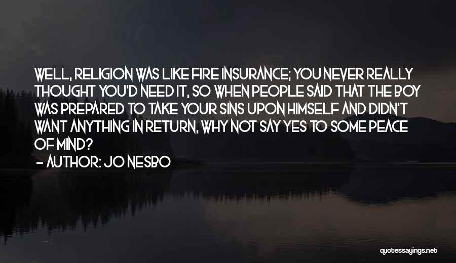 Jo Nesbo Quotes: Well, Religion Was Like Fire Insurance; You Never Really Thought You'd Need It, So When People Said That The Boy