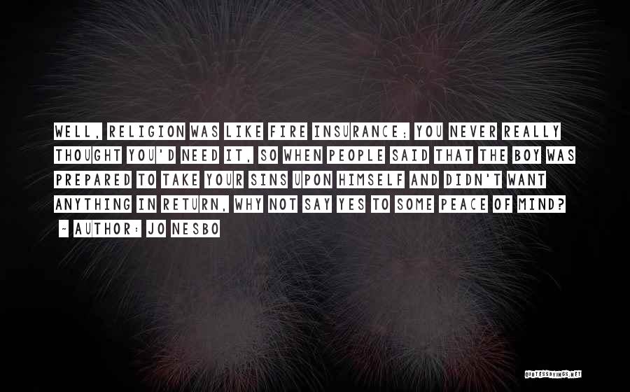 Jo Nesbo Quotes: Well, Religion Was Like Fire Insurance; You Never Really Thought You'd Need It, So When People Said That The Boy