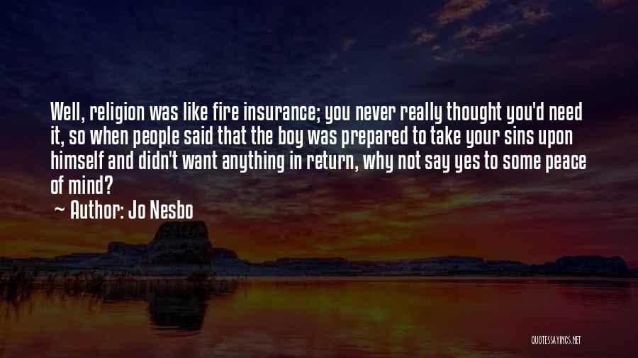 Jo Nesbo Quotes: Well, Religion Was Like Fire Insurance; You Never Really Thought You'd Need It, So When People Said That The Boy