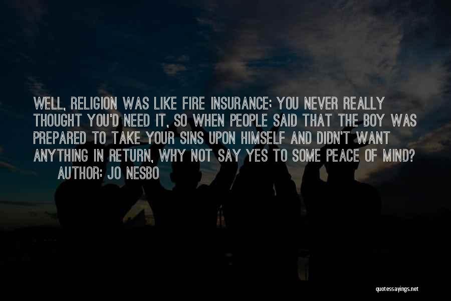 Jo Nesbo Quotes: Well, Religion Was Like Fire Insurance; You Never Really Thought You'd Need It, So When People Said That The Boy