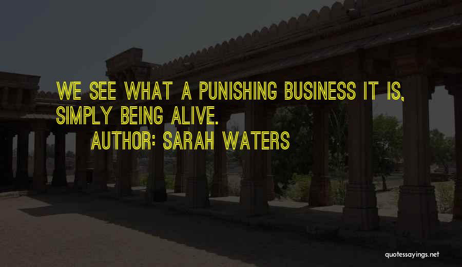 Sarah Waters Quotes: We See What A Punishing Business It Is, Simply Being Alive.