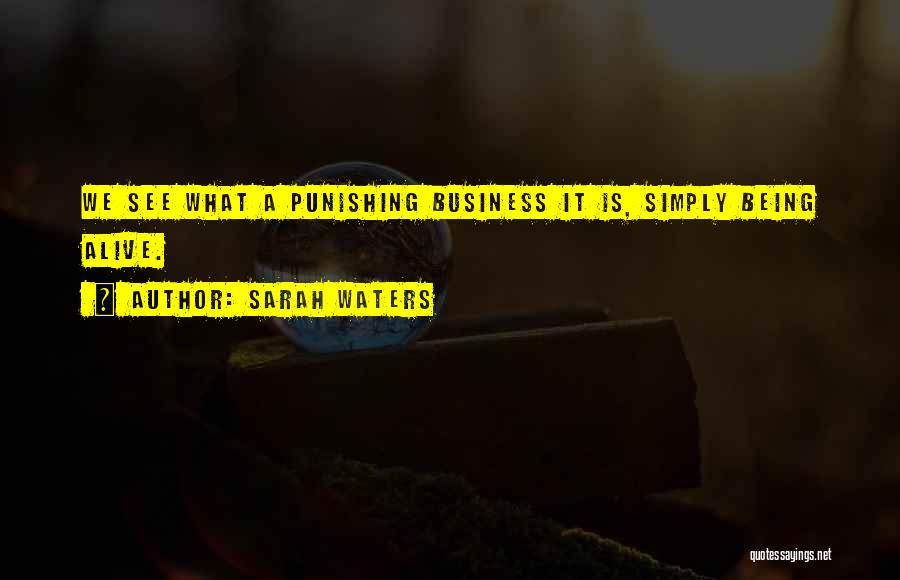 Sarah Waters Quotes: We See What A Punishing Business It Is, Simply Being Alive.