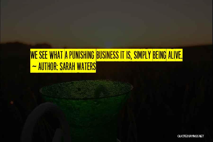 Sarah Waters Quotes: We See What A Punishing Business It Is, Simply Being Alive.